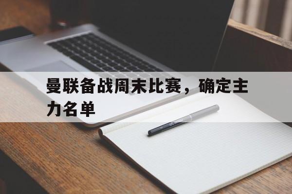 曼联备战周末比赛，确定主力名单