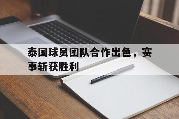 泰国球员团队合作出色，赛事斩获胜利