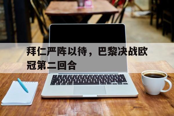 拜仁严阵以待，巴黎决战欧冠第二回合