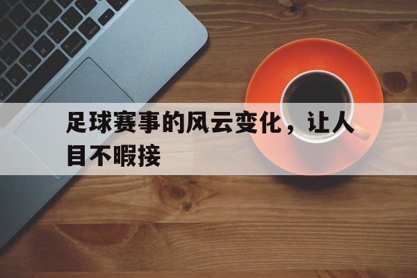 包含足球赛事的风云变化，让人目不暇接的词条