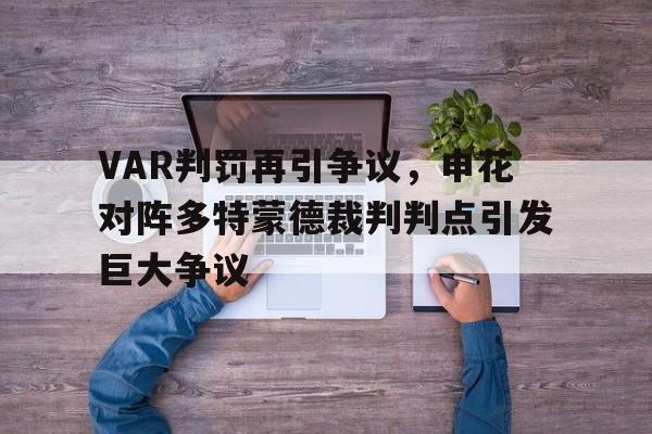 VAR判罚再引争议，申花对阵多特蒙德裁判判点引发巨大争议